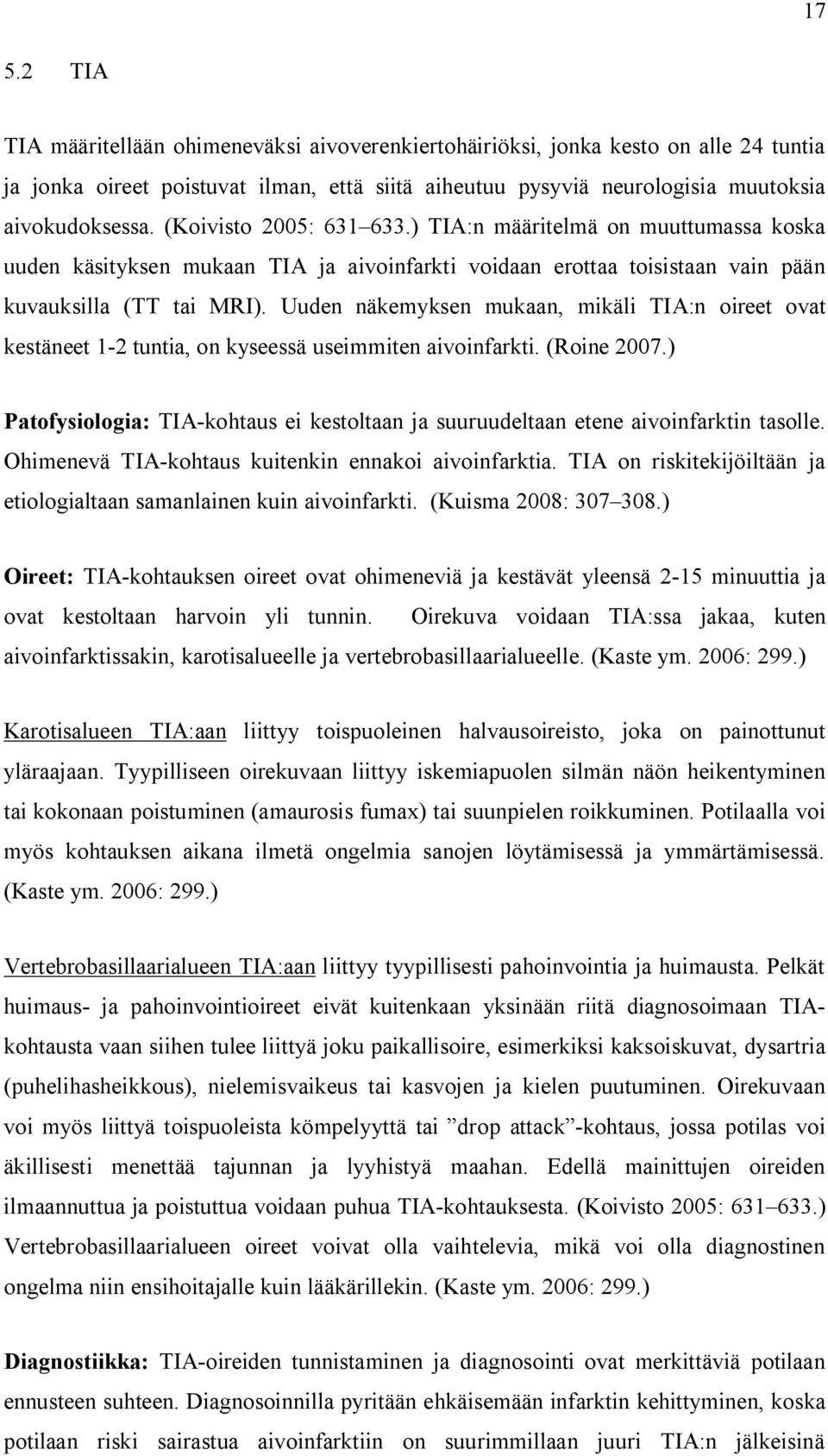 Uuden näkemyksen mukaan, mikäli TIA:n oireet ovat kestäneet 1-2 tuntia, on kyseessä useimmiten aivoinfarkti. (Roine 2007.