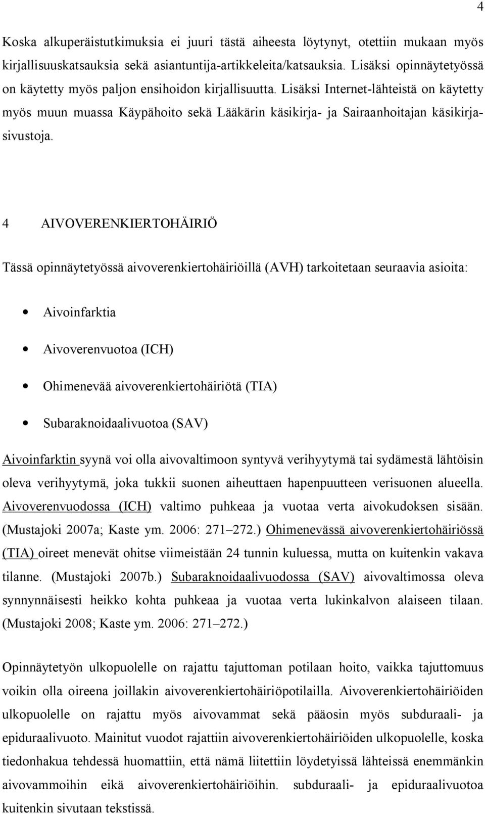 Lisäksi Internet-lähteistä on käytetty myös muun muassa Käypähoito sekä Lääkärin käsikirja- ja Sairaanhoitajan käsikirjasivustoja.