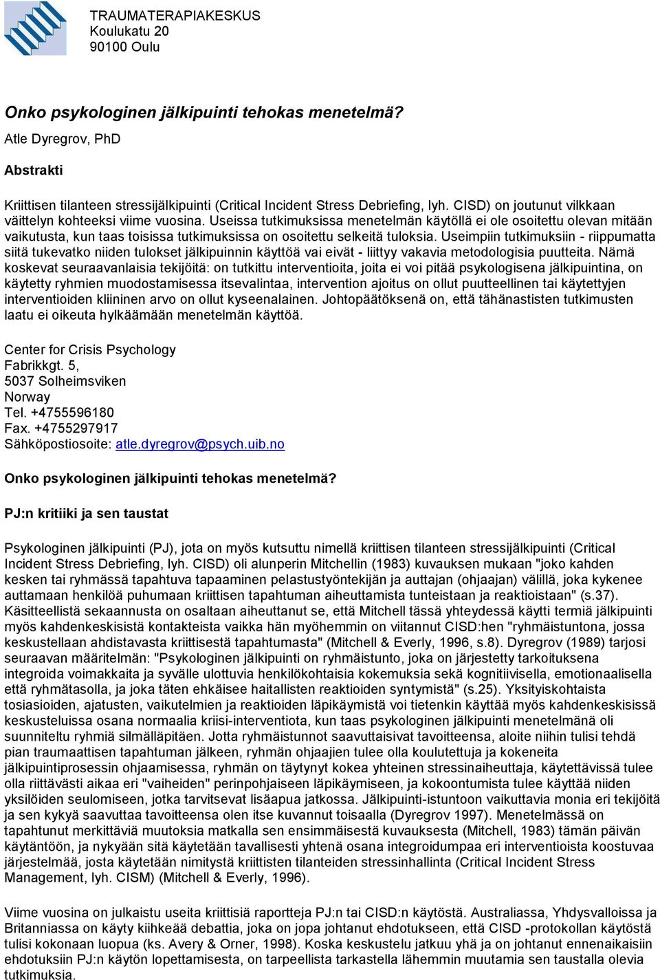 Useissa tutkimuksissa menetelmän käytöllä ei ole osoitettu olevan mitään vaikutusta, kun taas toisissa tutkimuksissa on osoitettu selkeitä tuloksia.