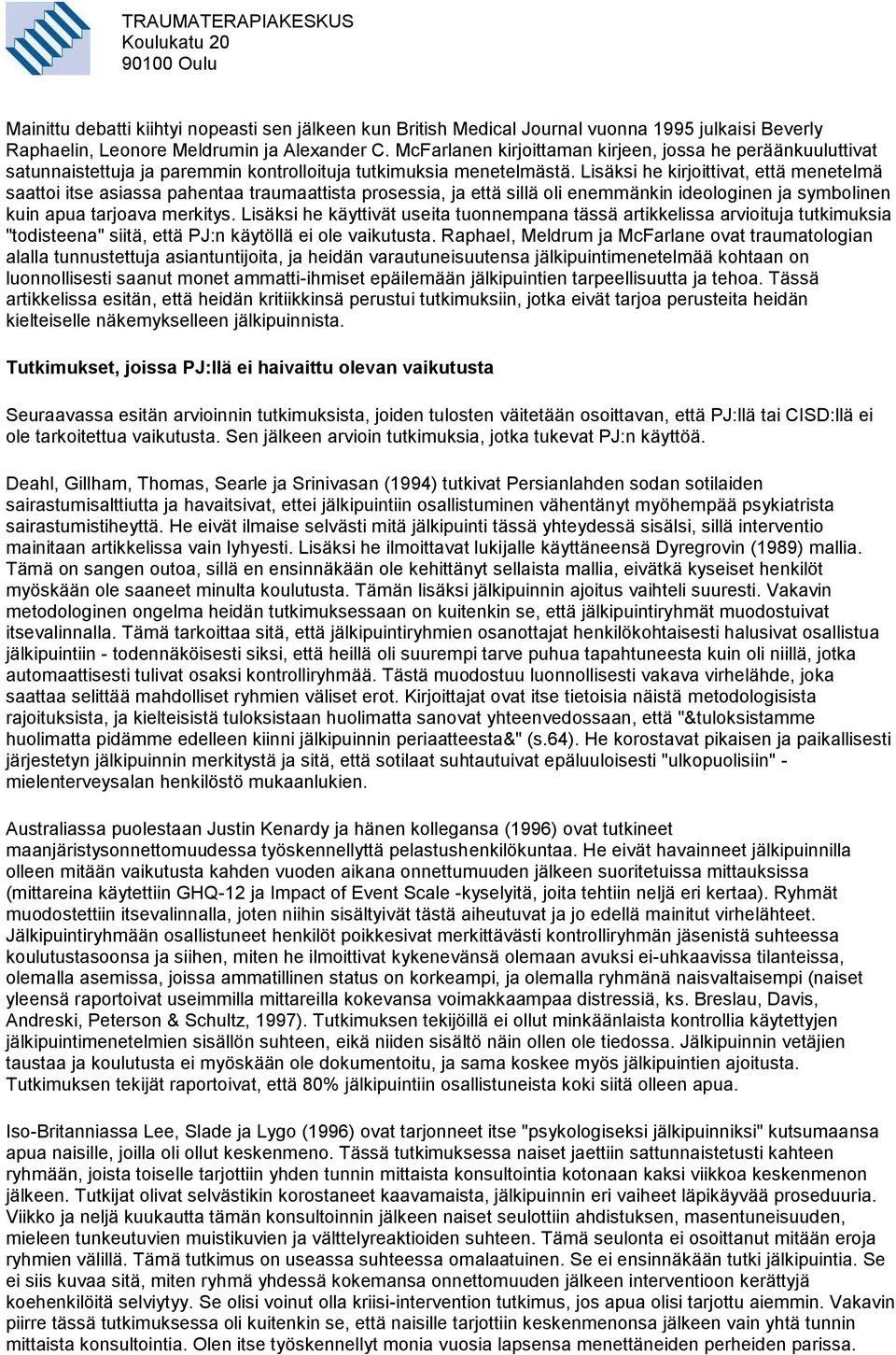 Lisäksi he kirjoittivat, että menetelmä saattoi itse asiassa pahentaa traumaattista prosessia, ja että sillä oli enemmänkin ideologinen ja symbolinen kuin apua tarjoava merkitys.