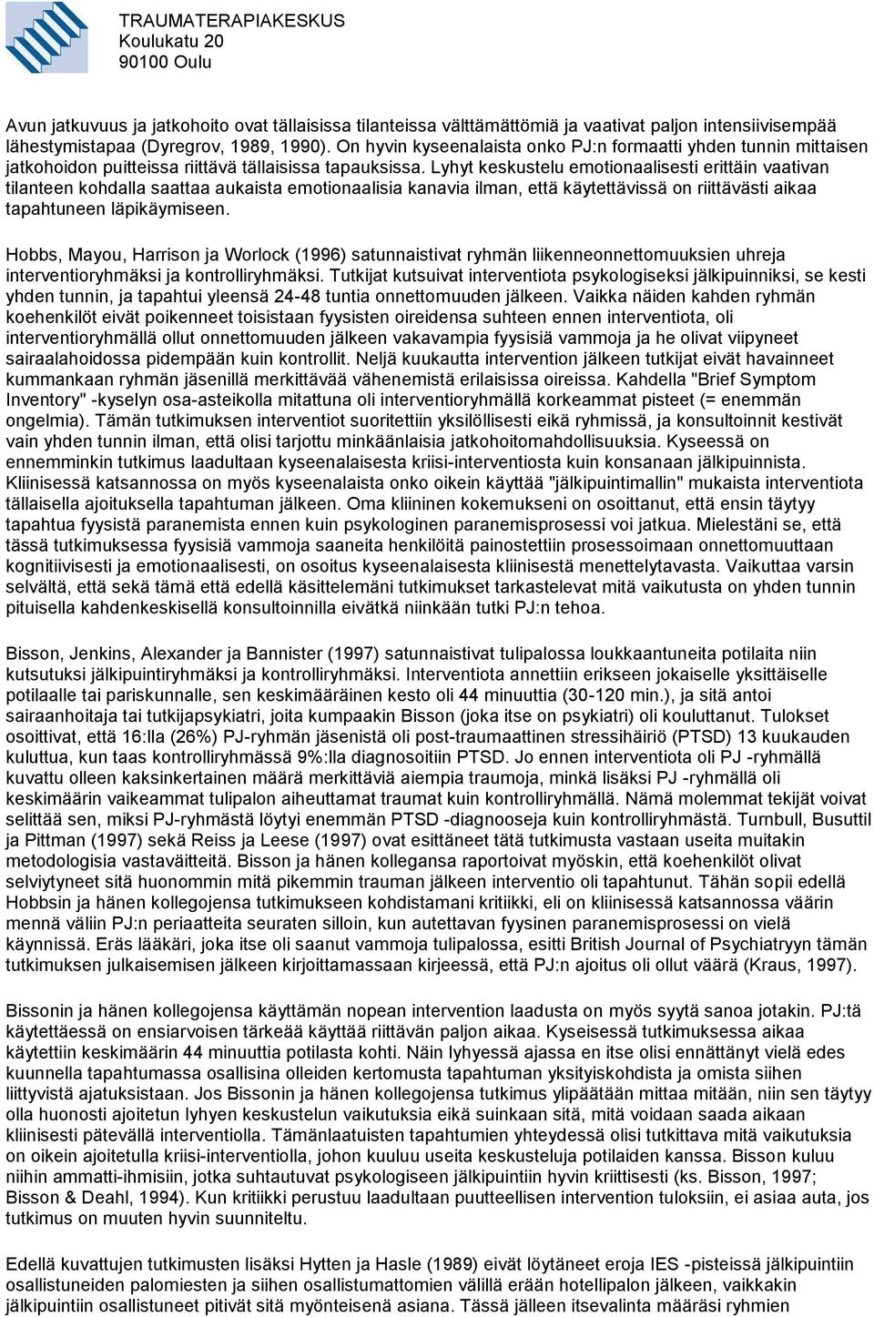 Lyhyt keskustelu emotionaalisesti erittäin vaativan tilanteen kohdalla saattaa aukaista emotionaalisia kanavia ilman, että käytettävissä on riittävästi aikaa tapahtuneen läpikäymiseen.
