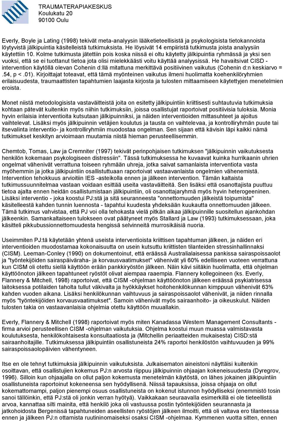 Kolme tutkimusta jätettiin pois koska niissä ei oltu käytetty jälkipuintia ryhmässä ja yksi sen vuoksi, että se ei tuottanut tietoa jota olisi mielekkäästi voitu käyttää analyysissä.