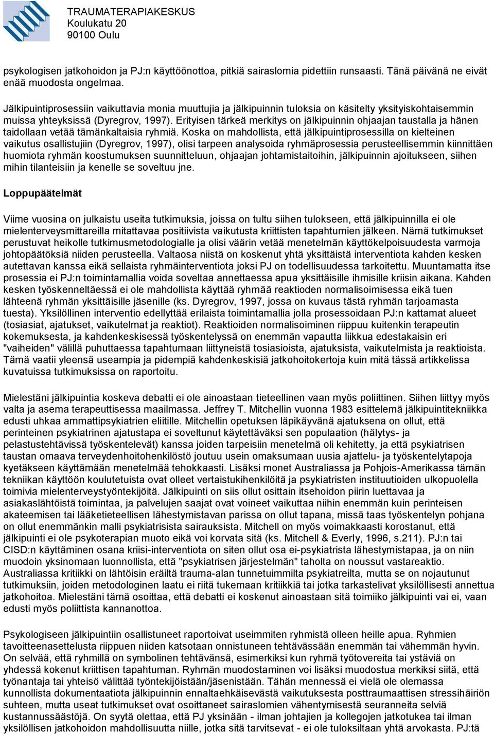 Erityisen tärkeä merkitys on jälkipuinnin ohjaajan taustalla ja hänen taidollaan vetää tämänkaltaisia ryhmiä.
