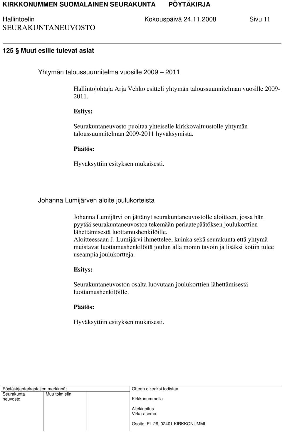 Seurakunta puoltaa yhteiselle kirkkovaltuustolle yhtymän taloussuunnitelman 2009-2011 hyväksymistä. Hyväksyttiin esityksen mukaisesti.