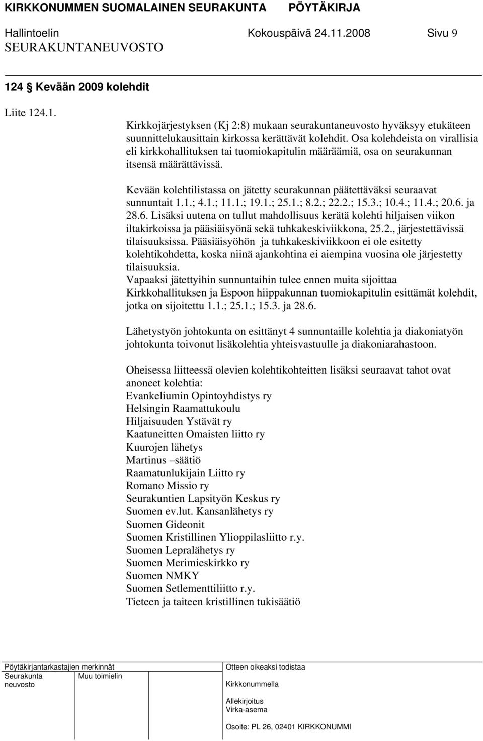 Kevään kolehtilistassa on jätetty seurakunnan päätettäväksi seuraavat sunnuntait 1.1.; 4.1.; 11.1.; 19.1.; 25.1.; 8.2.; 22.2.; 15.3.; 10.4.; 11.4.; 20.6.