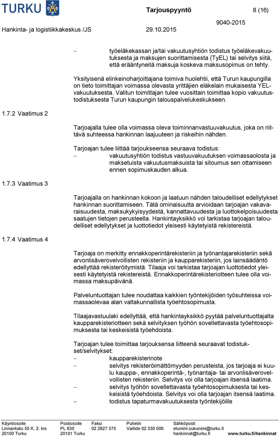 Valitun toimittajan tulee vuosittain toimittaa kopio vakuutustodistuksesta Turun kaupungin talouspalvelukeskukseen. 1.7.