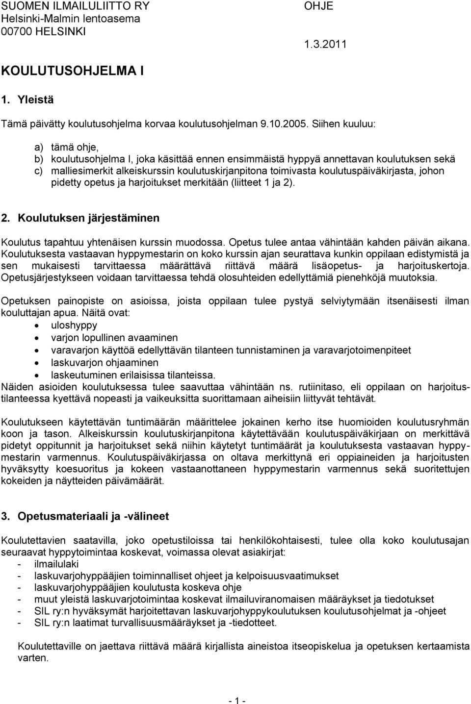 koulutuspäiväkirjasta, johon pidetty opetus ja harjoitukset merkitään (liitteet 1 ja 2). 2. Koulutuksen järjestäminen Koulutus tapahtuu yhtenäisen kurssin muodossa.