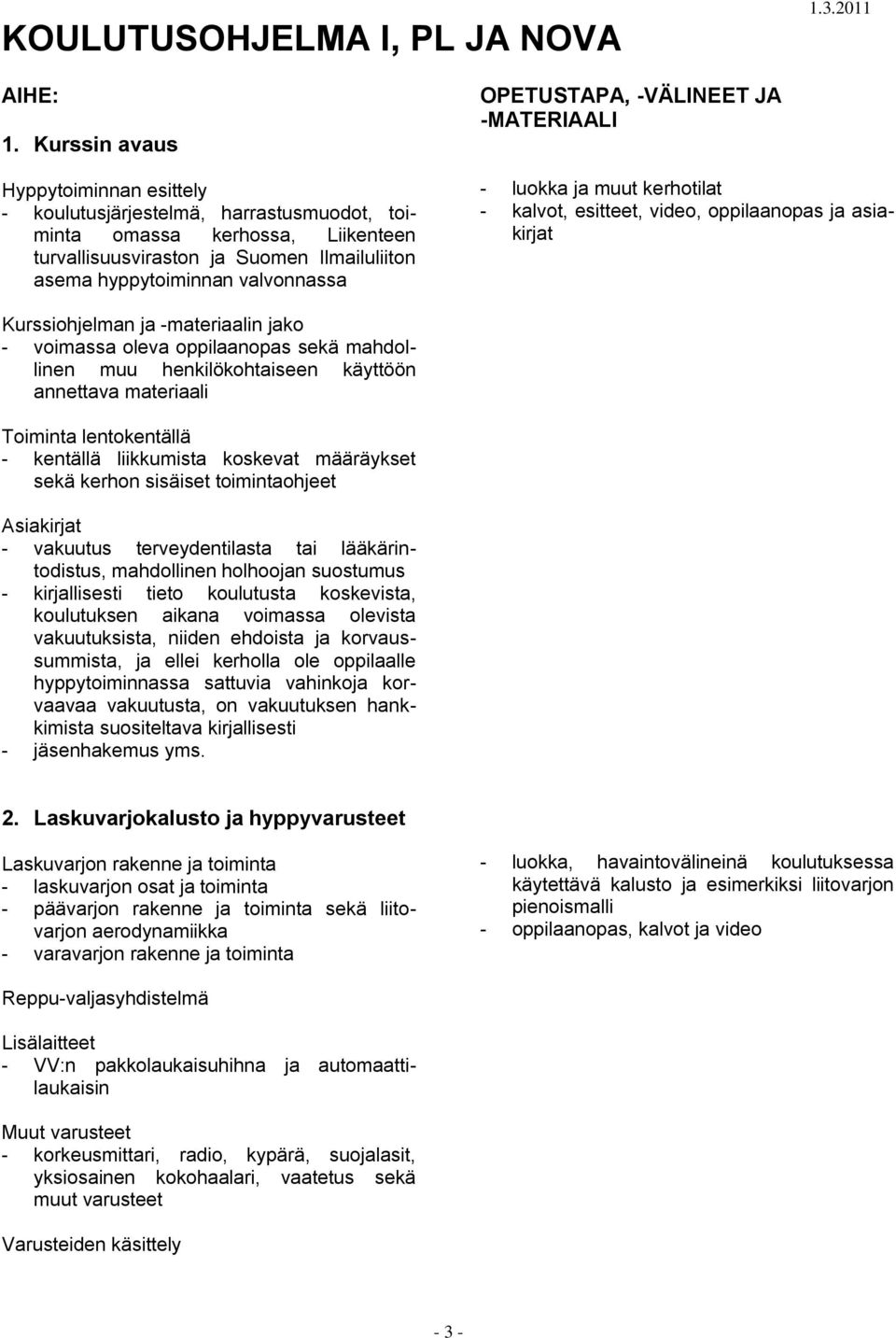 OPETUSTAPA, -VÄLINEET JA -MATERIAALI - luokka ja muut kerhotilat - kalvot, esitteet, video, oppilaanopas ja asiakirjat Kurssiohjelman ja -materiaalin jako - voimassa oleva oppilaanopas sekä