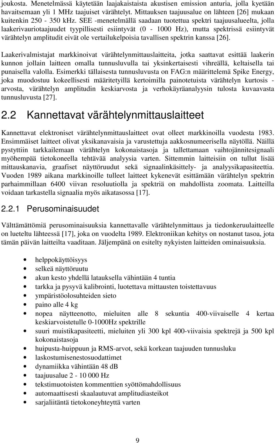 SEE -menetelmällä saadaan tuotettua spektri taajuusalueelta, jolla laakerivauriotaajuudet tyypillisesti esiintyvät (0-1000 Hz), mutta spektrissä esiintyvät värähtelyn amplitudit eivät ole