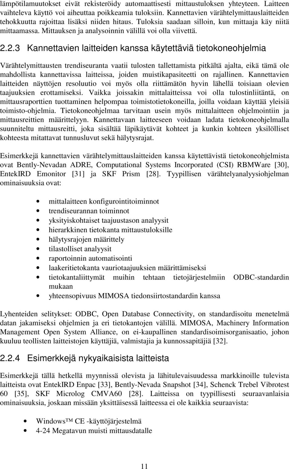 2.2.3 Kannettavien laitteiden kanssa käytettäviä tietokoneohjelmia Värähtelymittausten trendiseuranta vaatii tulosten tallettamista pitkältä ajalta, eikä tämä ole mahdollista kannettavissa