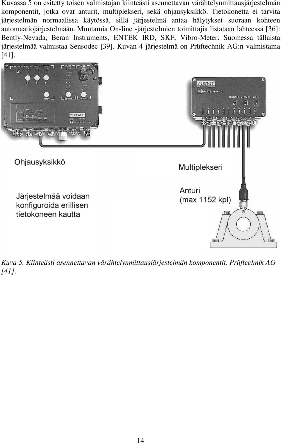 Muutamia On-line -järjestelmien toimittajia listataan lähteessä [36]: Bently-Nevada, Beran Instruments, ENTEK IRD, SKF, Vibro-Meter.