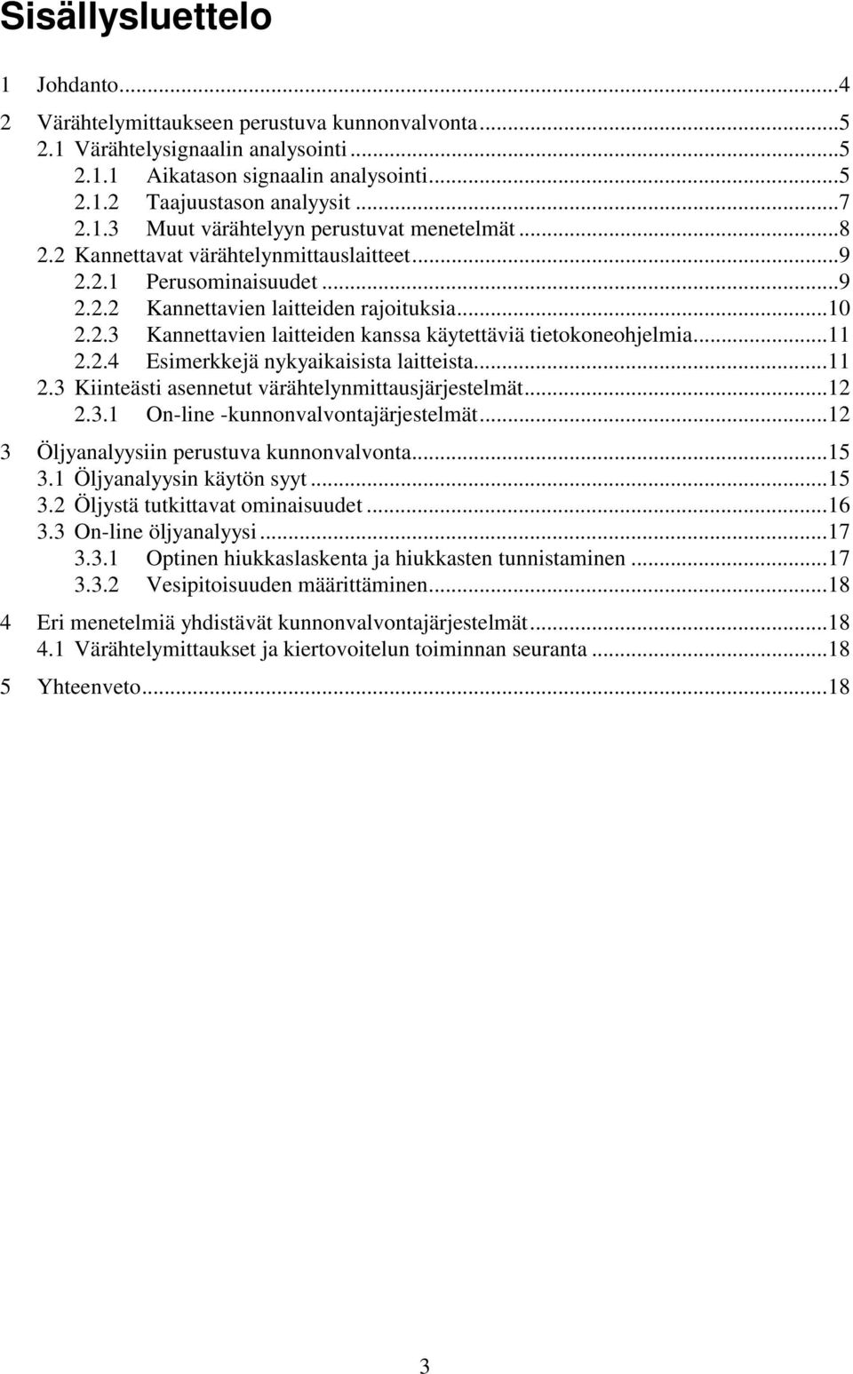 ..11 2.2.4 Esimerkkejä nykyaikaisista laitteista...11 2.3 Kiinteästi asennetut värähtelynmittausjärjestelmät...12 2.3.1 On-line -kunnonvalvontajärjestelmät.