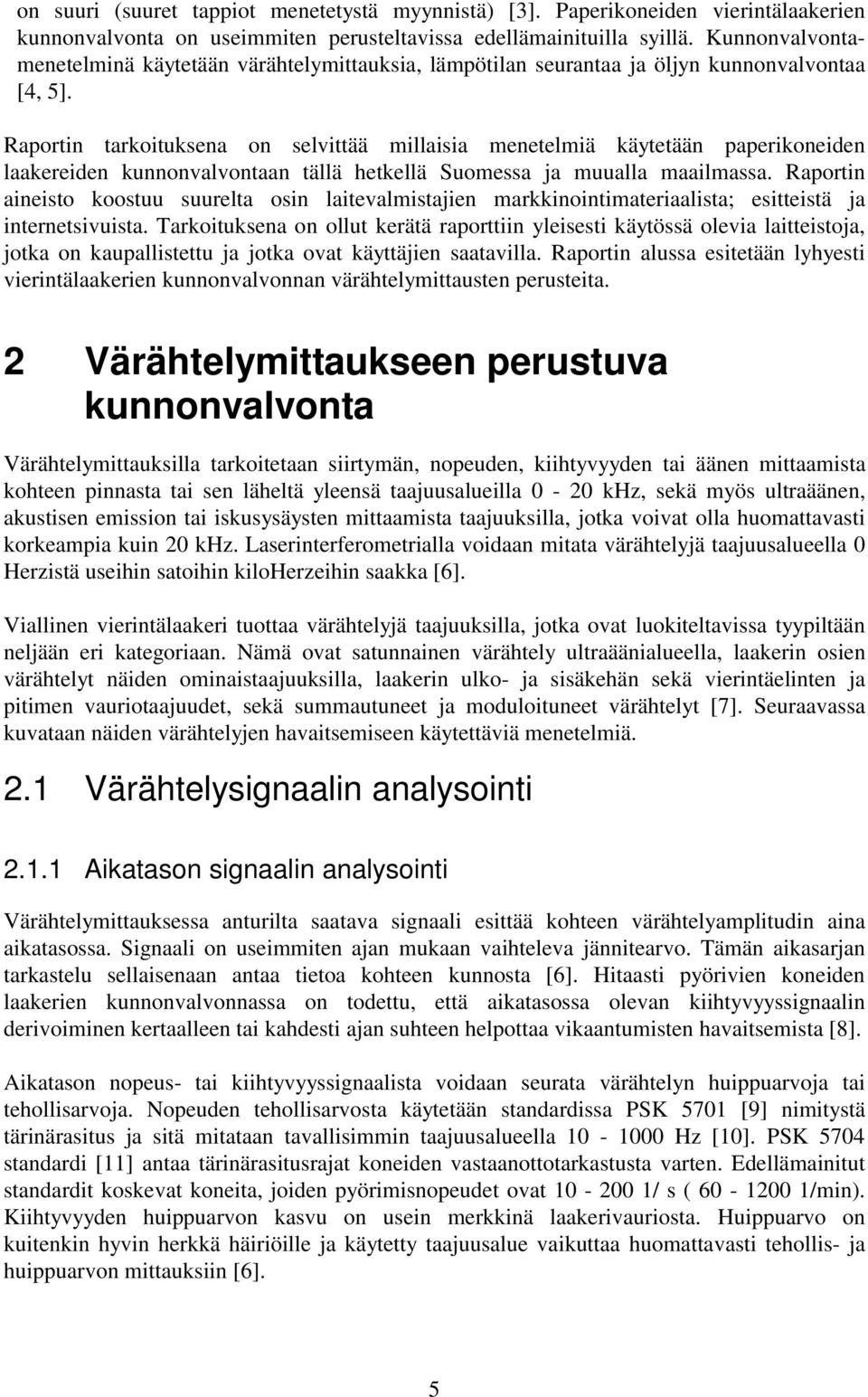 Raportin tarkoituksena on selvittää millaisia menetelmiä käytetään paperikoneiden laakereiden kunnonvalvontaan tällä hetkellä Suomessa ja muualla maailmassa.