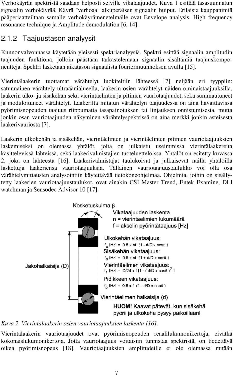 ]. 2.1.2 Taajuustason analyysit Kunnonvalvonnassa käytetään yleisesti spektrianalyysiä.