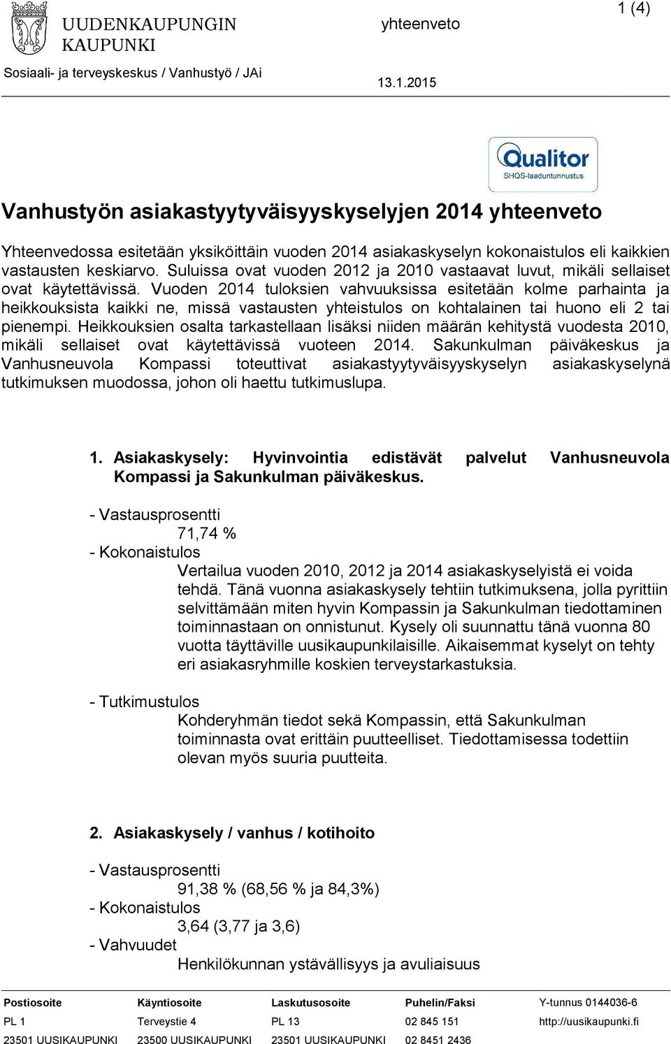 Vuoden 2014 tuloksien vahvuuksissa esitetään kolme parhainta ja heikkouksista kaikki ne, missä vastausten yhteistulos on kohtalainen tai huono eli 2 tai pienempi.