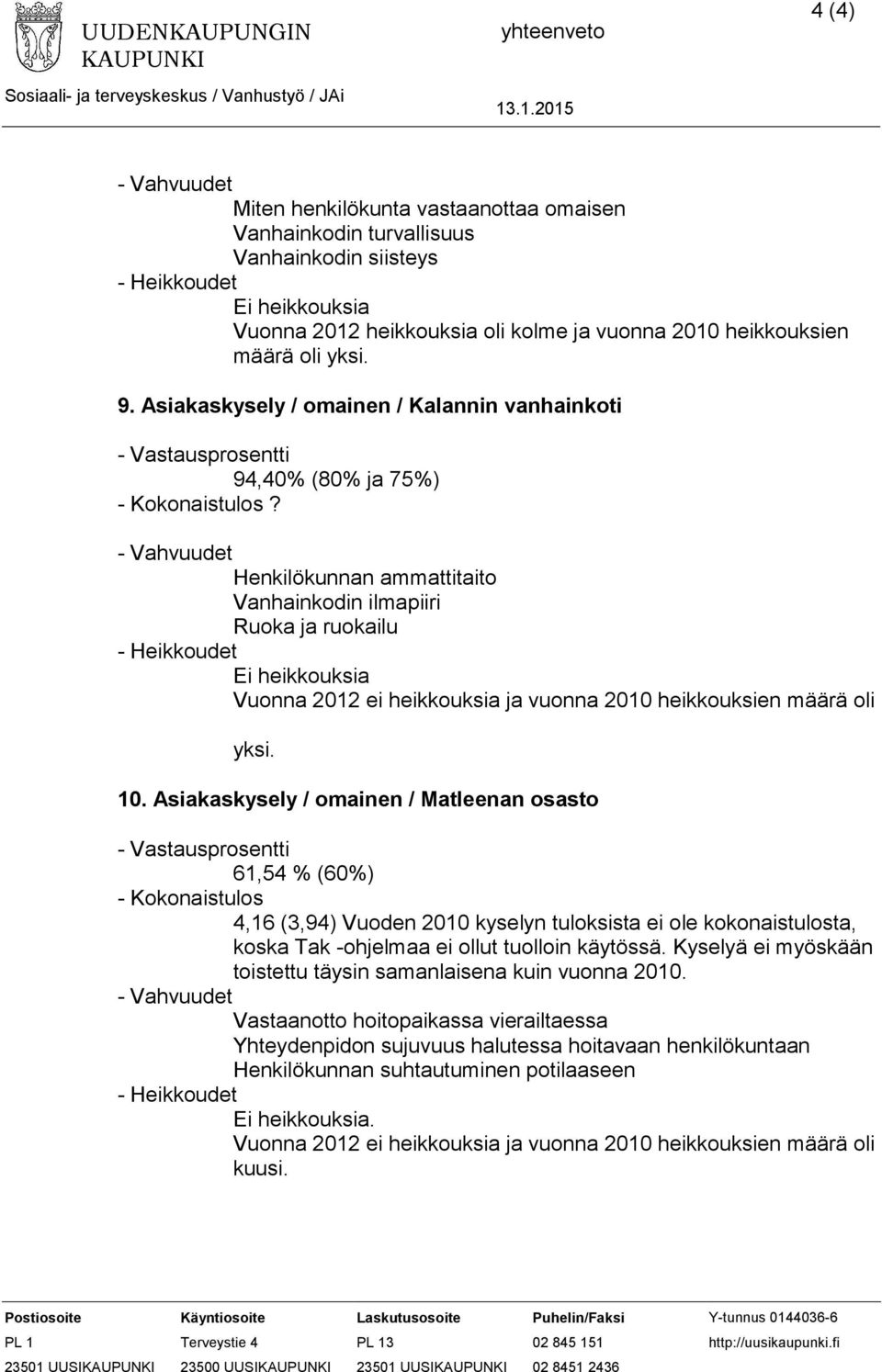 Henkilökunnan ammattitaito Vanhainkodin ilmapiiri Ruoka ja ruokailu Vuonna 2012 ei heikkouksia ja vuonna 2010 heikkouksien määrä oli yksi. 10.