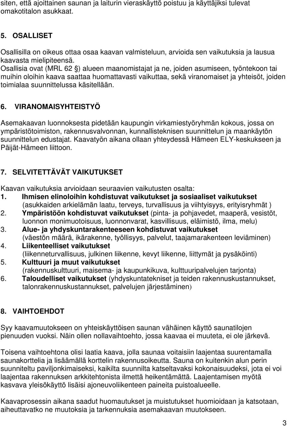 Osallisia ov (MRL ) alueen maanomisaj ja ne, joiden asumiseen, yönekoon ai muihin oloihin kaava saaa huomavasi vaikuaa, sekä viranomaise ja yheisö, joiden oimialaa suunnielussa käsiellään.