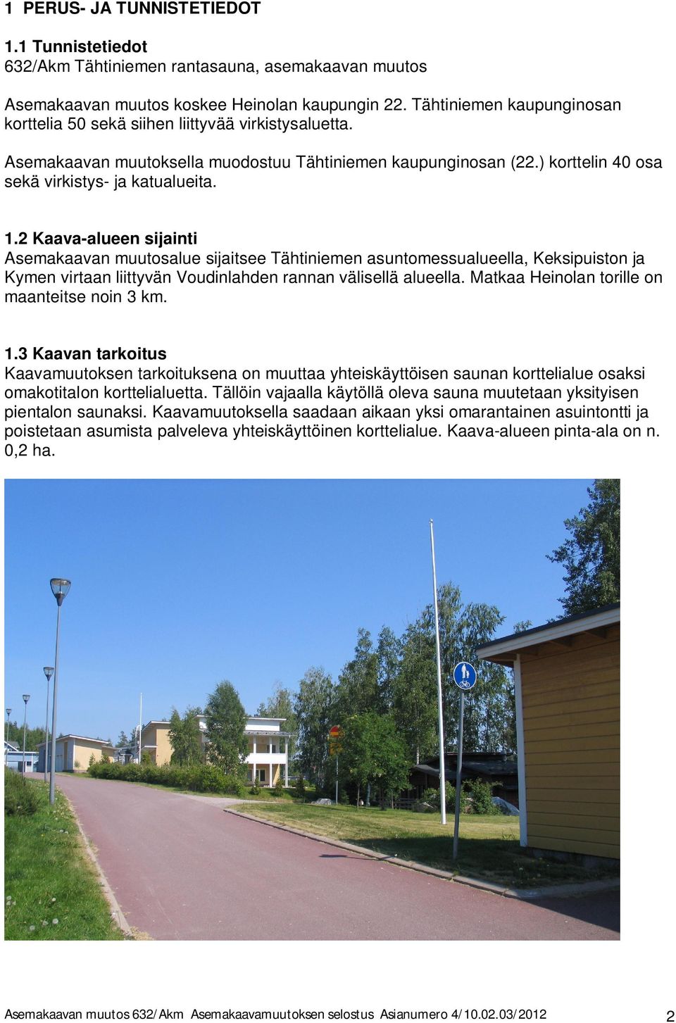 . Kaava-alueen sijaini Asemakaavan muuosalue sijaisee Tähiniemen asunomessualueella, Keksipuison ja Kymen viraan liiyvän Voudinlahden rannan välisellä alueella.