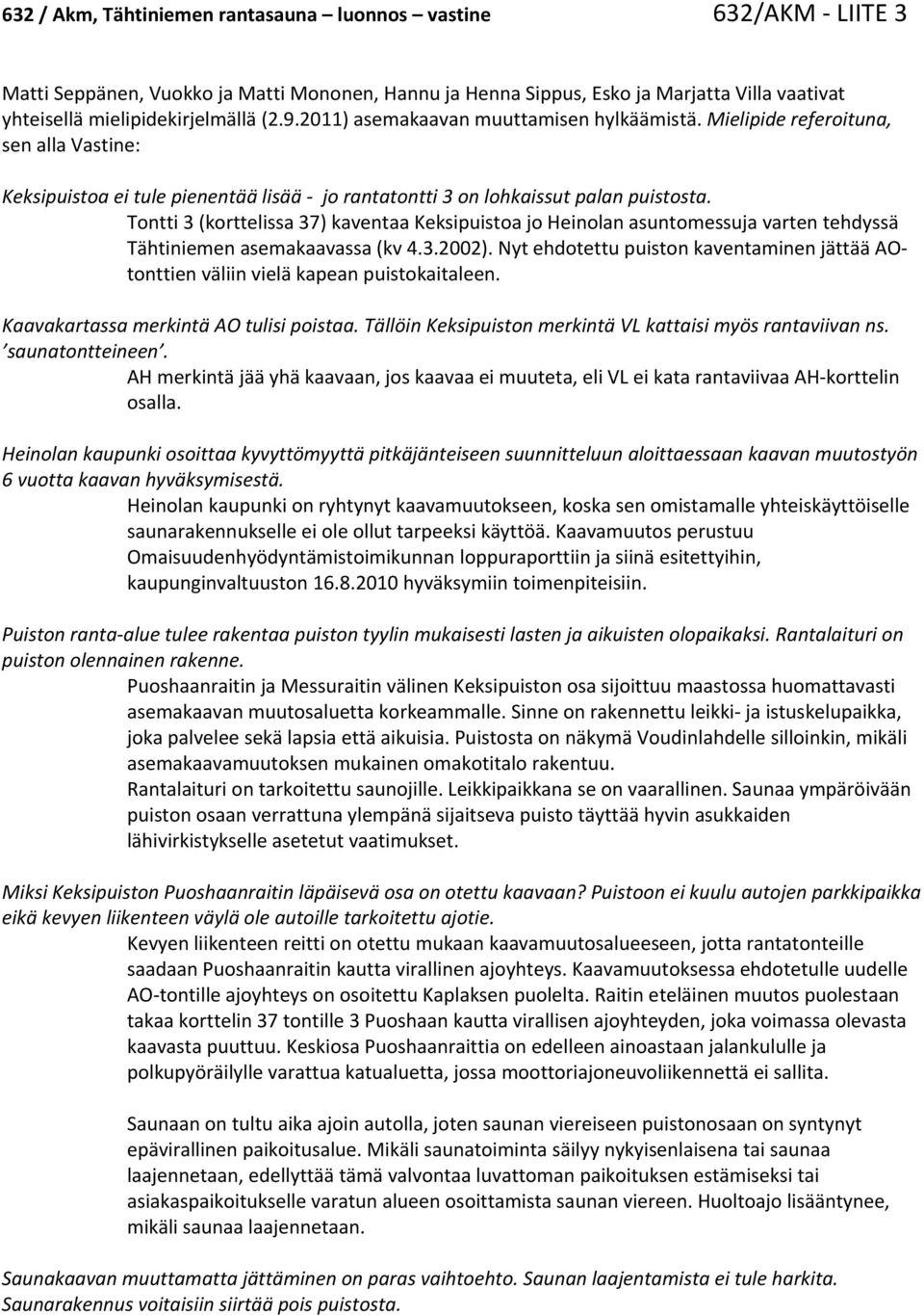 Toni (korelissa ) kavenaa Keksipuisoa jo Heinolan asunomessuja ven ehdyssä Tähiniemen asemakaavassa (kv..00). Ny ehdoeu puison kavenaminen jäää AOonien väliin vielä kapean puisokaialeen.