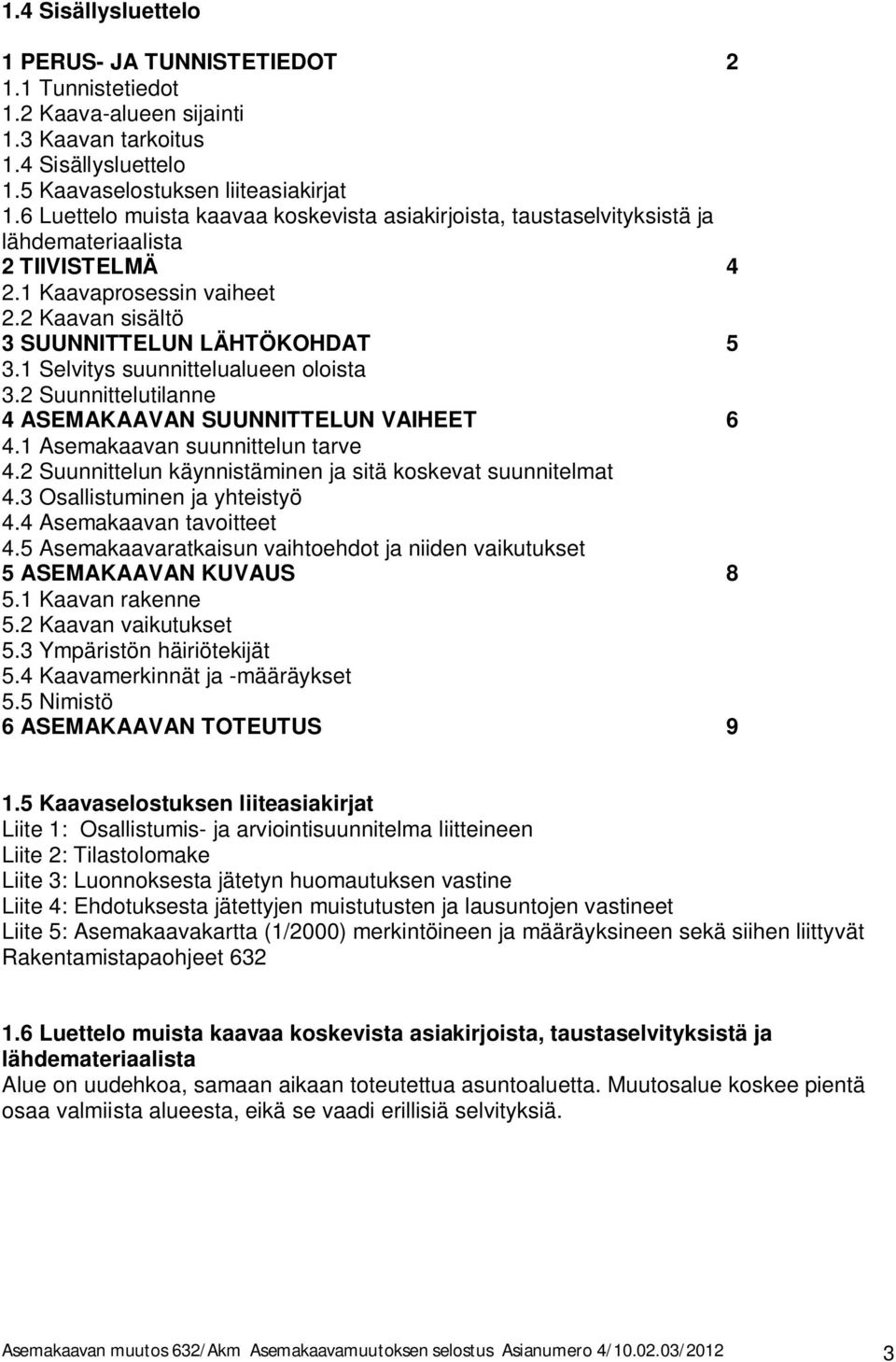 Suunnieluilanne ASEMAKAAVAN SUUNNTTELUN VAHEET. Asemakaavan suunnielun ve. Suunnielun käynnisäminen ja siä koskev suunnielm. Osallisuminen ja yheisyö. Asemakaavan avoiee.