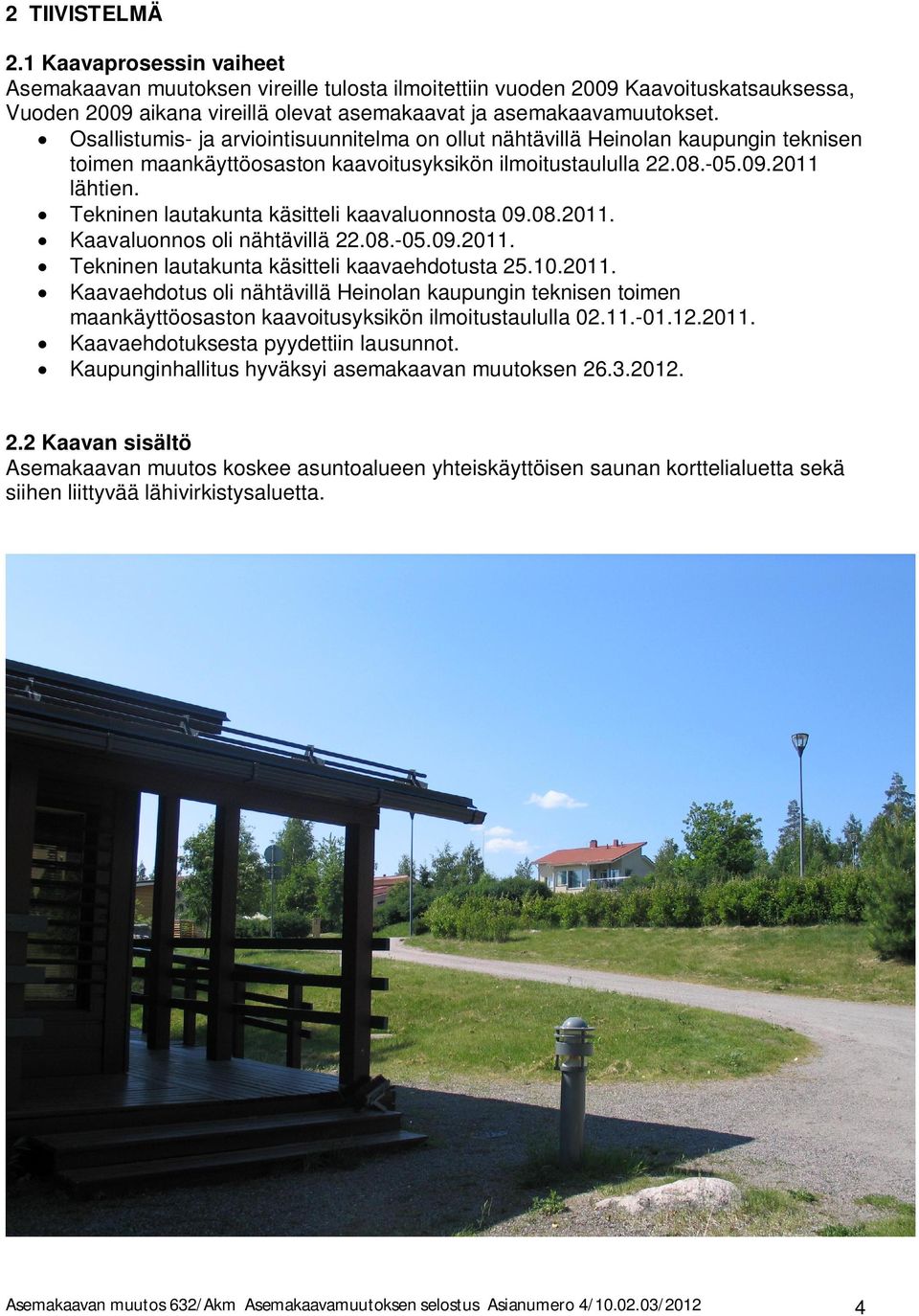 0.-0.0.0. Tekninen lauakuna käsieli kaavaehdousa.0.0. Kaavaehdous oli nähävillä Heinolan kaupungin eknisen oimen maankäyöosason kaavoiusyksikön ilmoiusaululla 0..-0..0. Kaavaehdouksesa pyydeiin lausunno.