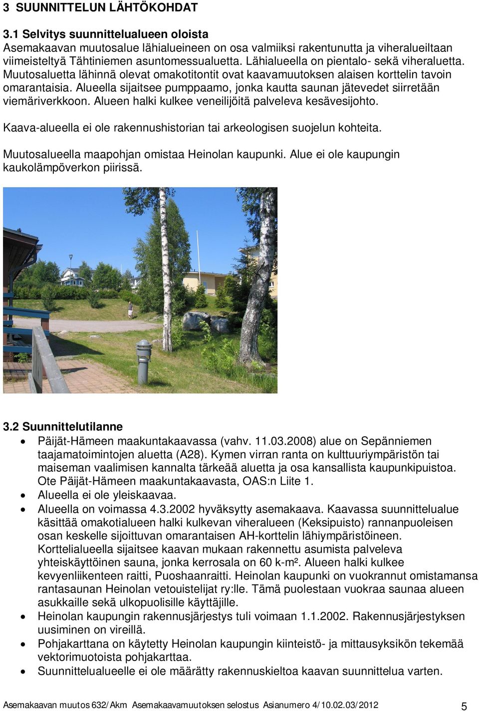 Alueella sijaisee pumaamo, jonka kaua saunan jäevede siirreään viemäriverkkoon. Alueen halki kulkee veneilijöiä palveleva kesävesijoho.