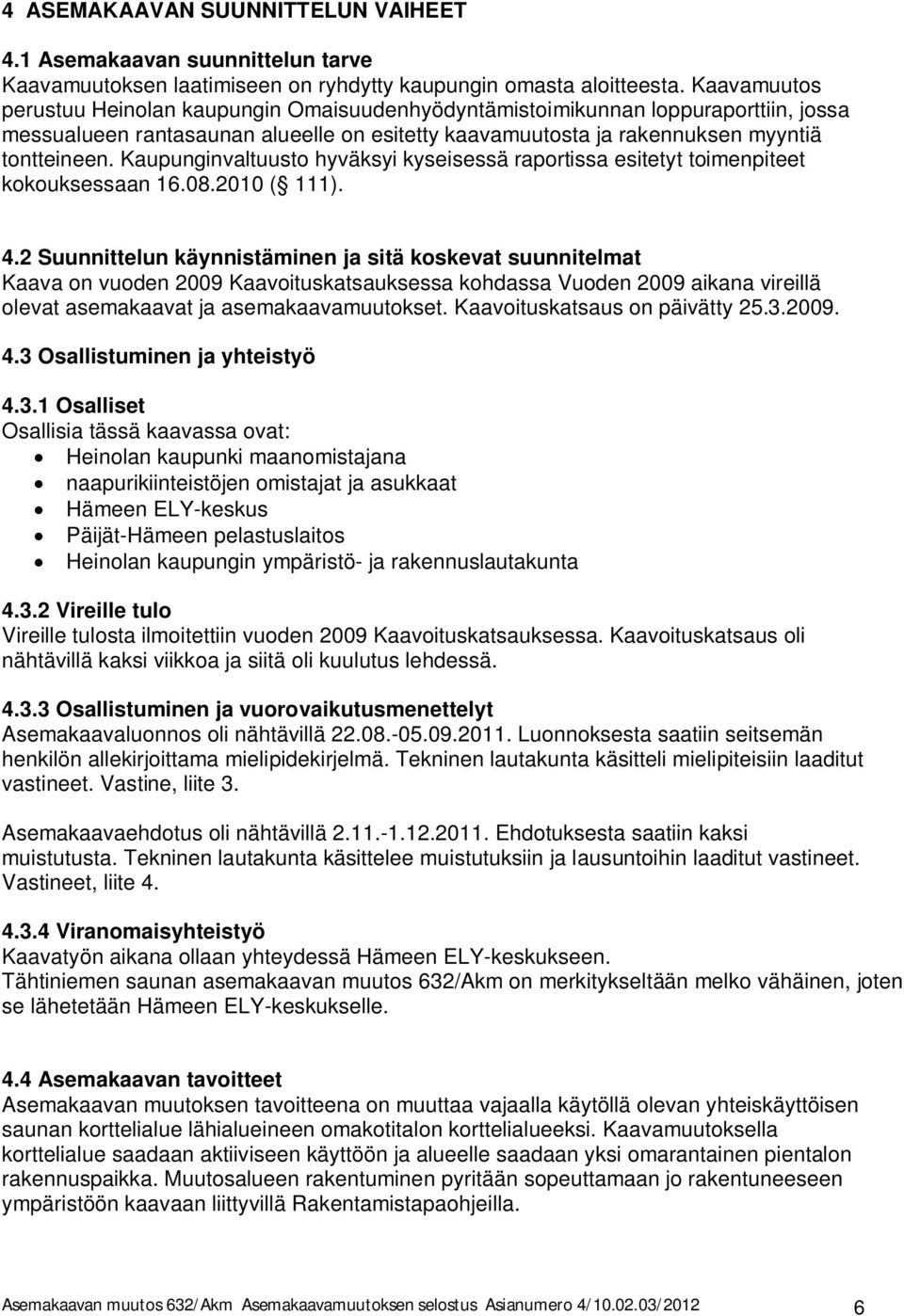 Kaupunginvaluuso hyväksyi kyseisessä raporissa esiey oimenpiee kokouksessaan.0.00 ( ).