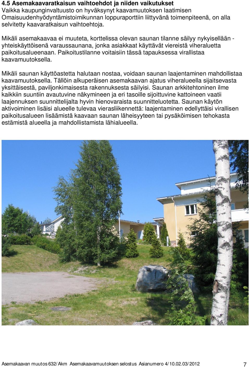 Paikoiusilanne voiaisiin ässä apauksessa virallisaa kaavamuuoksella. Mikäli saunan käyöasea haluaan nosaa, voidaan saunan laajenaminen mahdollisaa kaavamuuoksella.