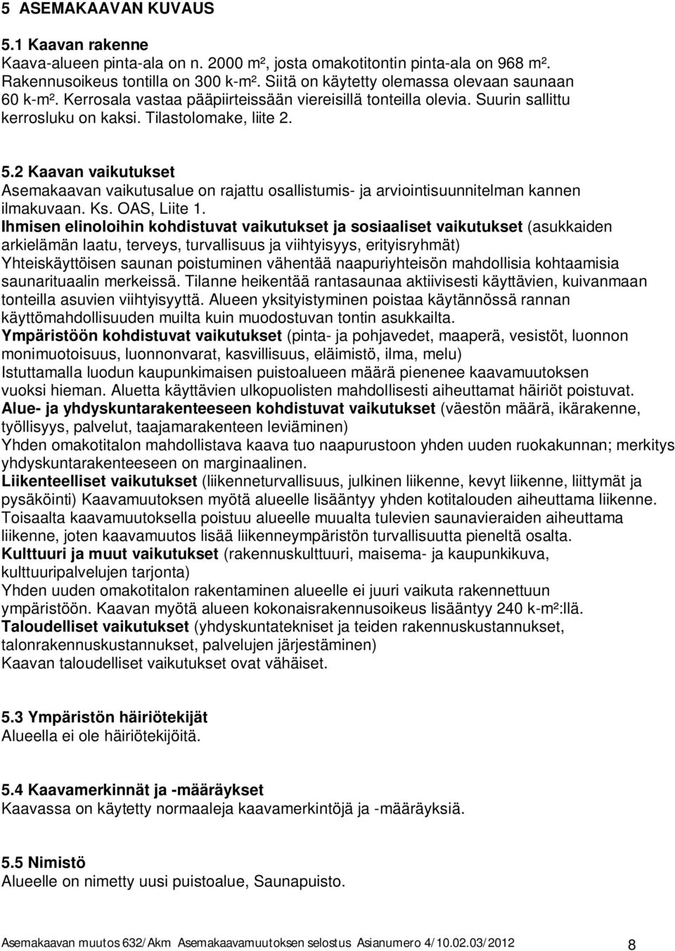 . Kaavan vaikuukse Asemakaavan vaikuusalue on raju osallisumis- ja vioinisuunnielman kannen ilmakuvaan. Ks. OAS, Liie.