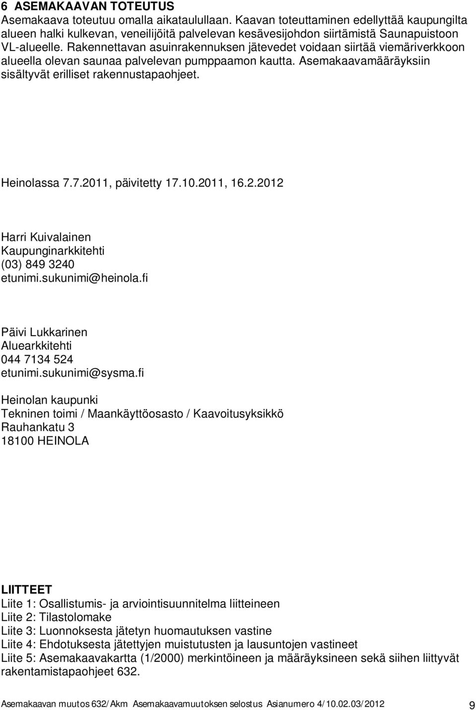 päiviey.0.0,..0 Hri Kuivalainen Kaupunginkkiehi (0) 0 eunimi.sukunimi@heinola.fi Päivi Lukkinen Aluekkiehi 0 eunimi.sukunimi@sysma.