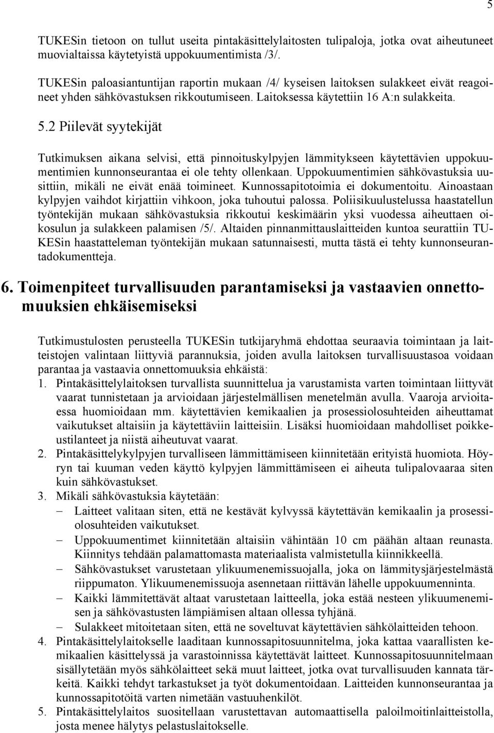 2 Piilevät syytekijät Tutkimuksen aikana selvisi, että pinnoituskylpyjen lämmitykseen käytettävien uppokuumentimien kunnonseurantaa ei ole tehty ollenkaan.