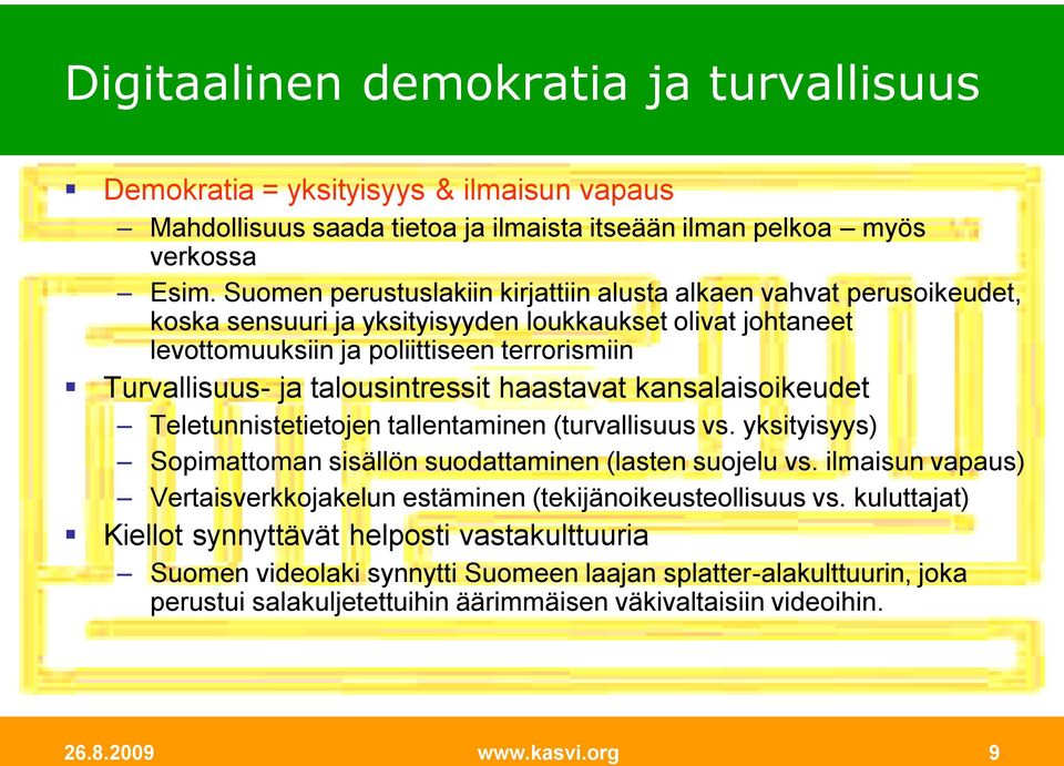 talousintressit haastavat kansalaisoikeudet Teletunnistetietojen tallentaminen (turvallisuus vs. yksityisyys) Sopimattoman sisällön suodattaminen (lasten suojelu vs.