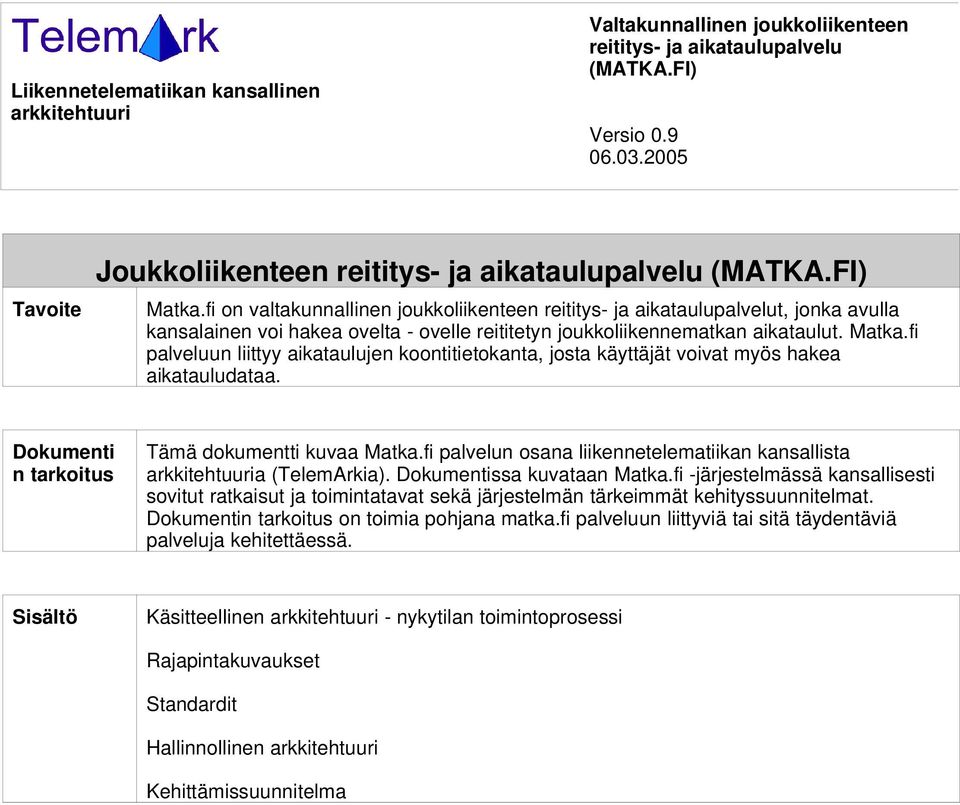 fi on valtakunnallinen joukkoliikenteen reititys- ja aikataulupalvelut, jonka avulla kansalainen voi hakea ovelta - ovelle reititetyn joukkoliikennematkan aikataulut. Matka.