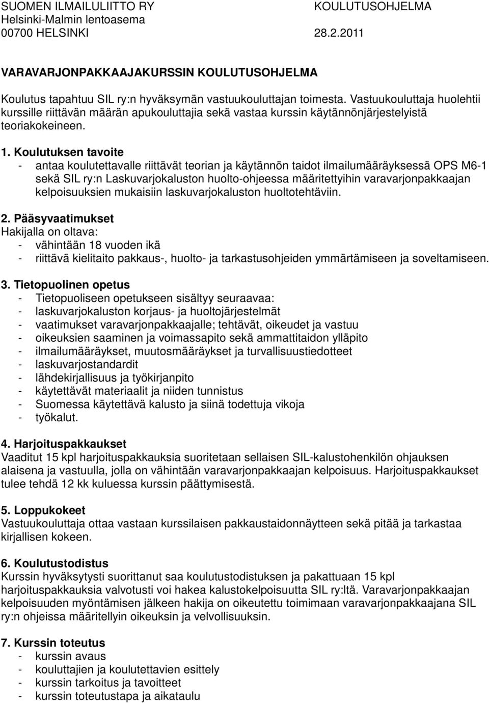 Koulutuksen tavoite - antaa koulutettavalle riittävät teorian ja käytännön taidot ilmailumääräyksessä OPS M6-1 sekä SIL ry:n Laskuvarjokaluston huolto-ohjeessa määritettyihin varavarjonpakkaajan