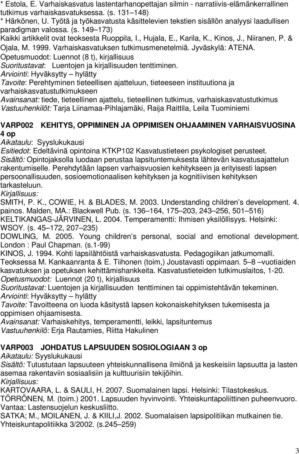 , Niiranen, P. & Ojala, M. 1999. Varhaiskasvatuksen tutkimusmenetelmiä. Jyväskylä: ATENA. Opetusmuodot: Luennot (8 t), kirjallisuus Suoritustavat: Luentojen ja kirjallisuuden tenttiminen.