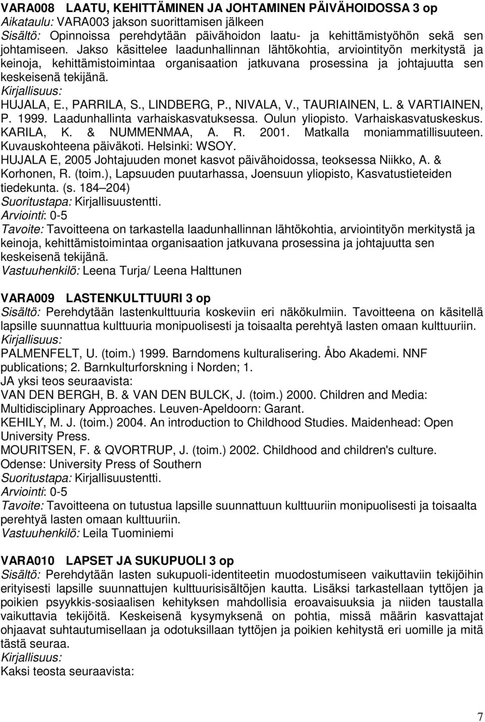 HUJALA, E., PARRILA, S., LINDBERG, P., NIVALA, V., TAURIAINEN, L. & VARTIAINEN, P. 1999. Laadunhallinta varhaiskasvatuksessa. Oulun yliopisto. Varhaiskasvatuskeskus. KARILA, K. & NUMMENMAA, A. R.