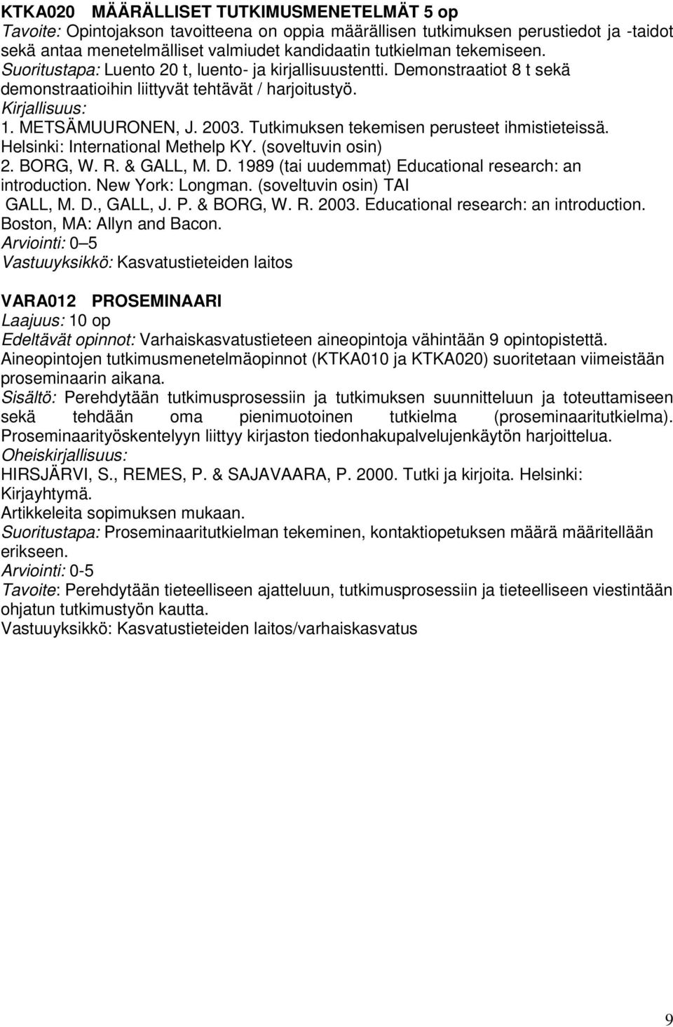 Tutkimuksen tekemisen perusteet ihmistieteissä. Helsinki: International Methelp KY. (soveltuvin osin) 2. BORG, W. R. & GALL, M. D. 1989 (tai uudemmat) Educational research: an introduction.