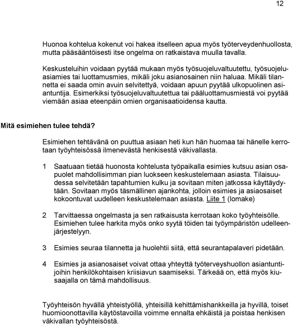 Mikäli tilannetta ei saada omin avuin selvitettyä, voidaan apuun pyytää ulkopuolinen asiantuntija.