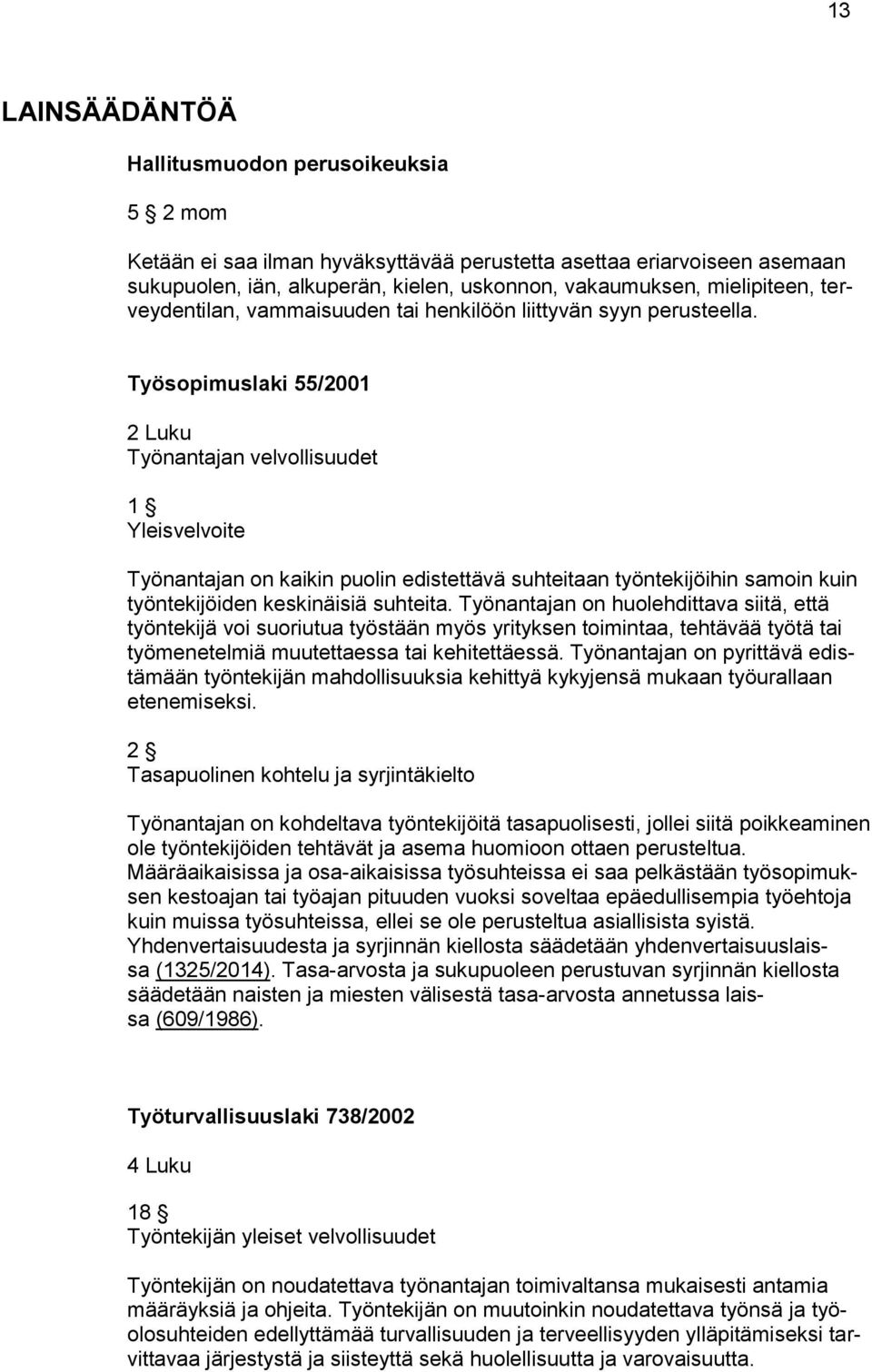 Työsopimuslaki 55/2001 2 Luku Työnantajan velvollisuudet 1 Yleisvelvoite Työnantajan on kaikin puolin edistettävä suhteitaan työntekijöihin samoin kuin työntekijöiden keskinäisiä suhteita.