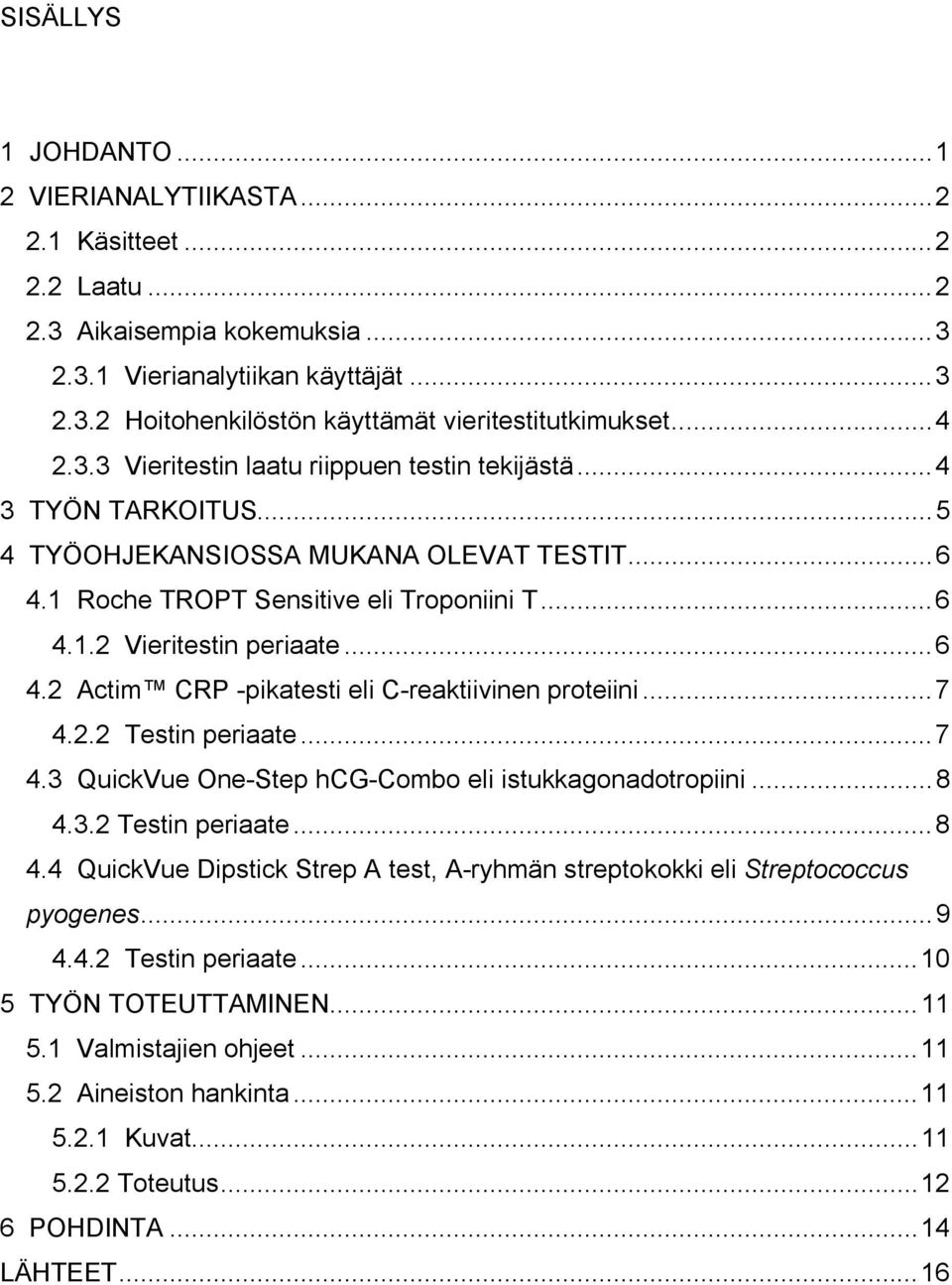 ..6 4.2 Actim CRP -pikatesti eli C-reaktiivinen proteiini...7 4.2.2 Testin periaate...7 4.3 QuickVue One-Step hcg-combo eli istukkagonadotropiini...8 4.