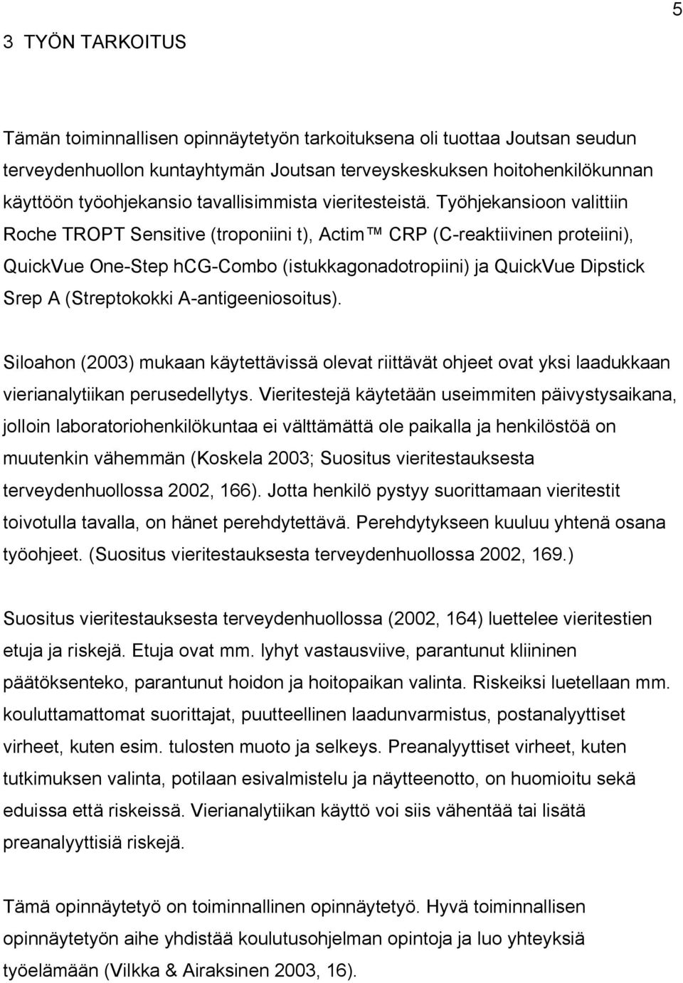 Työhjekansioon valittiin Roche TROPT Sensitive (troponiini t), Actim CRP (C-reaktiivinen proteiini), QuickVue One-Step hcg-combo (istukkagonadotropiini) ja QuickVue Dipstick Srep A (Streptokokki