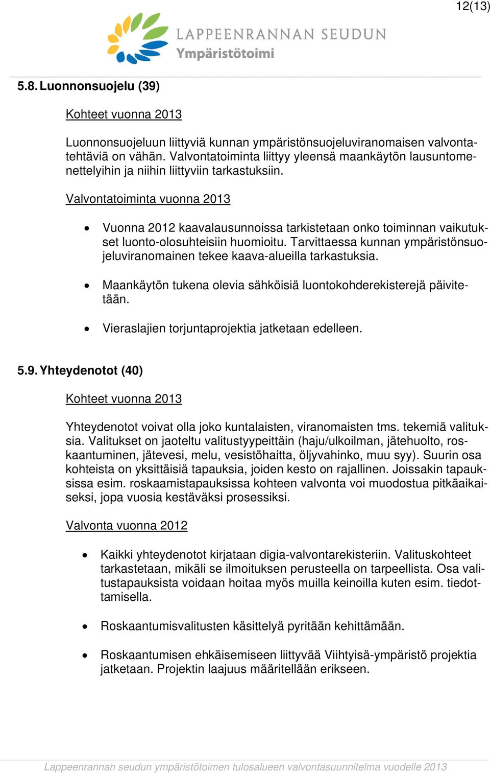 Valvontatoiminta vuonna 2013 Vuonna 2012 kaavalausunnoissa tarkistetaan onko toiminnan vaikutukset luonto-olosuhteisiin huomioitu.