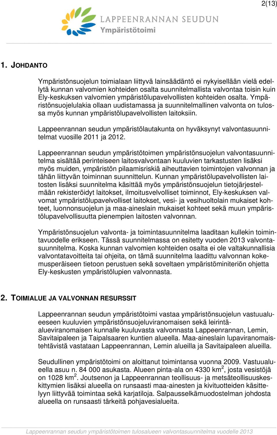 ympäristölupavelvollisten kohteiden osalta. Ympäristönsuojelulakia ollaan uudistamassa ja suunnitelmallinen valvonta on tulossa myös kunnan ympäristölupavelvollisten laitoksiin.