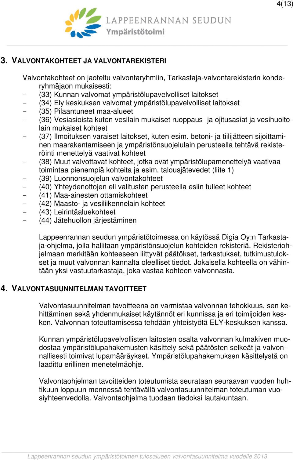 (34) Ely keskuksen valvomat ympäristölupavelvolliset laitokset - (35) Pilaantuneet maa-alueet - (36) Vesiasioista kuten vesilain mukaiset ruoppaus- ja ojitusasiat ja vesihuoltolain mukaiset kohteet -