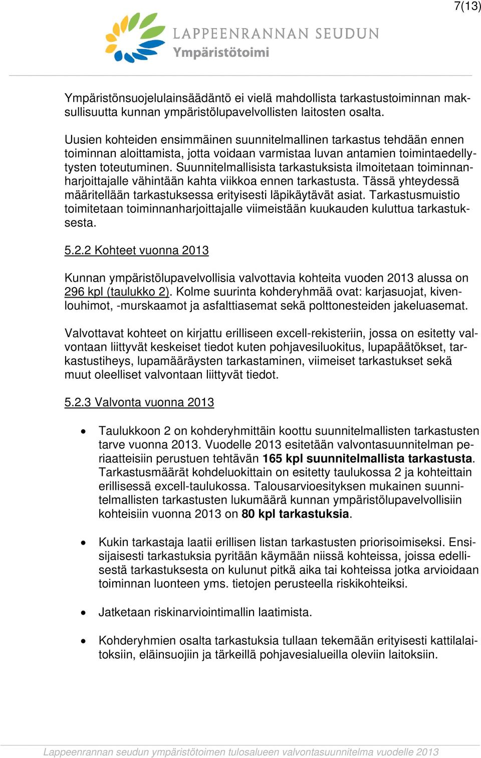 Suunnitelmallisista tarkastuksista ilmoitetaan toiminnanharjoittajalle vähintään kahta viikkoa ennen tarkastusta. Tässä yhteydessä määritellään tarkastuksessa erityisesti läpikäytävät asiat.