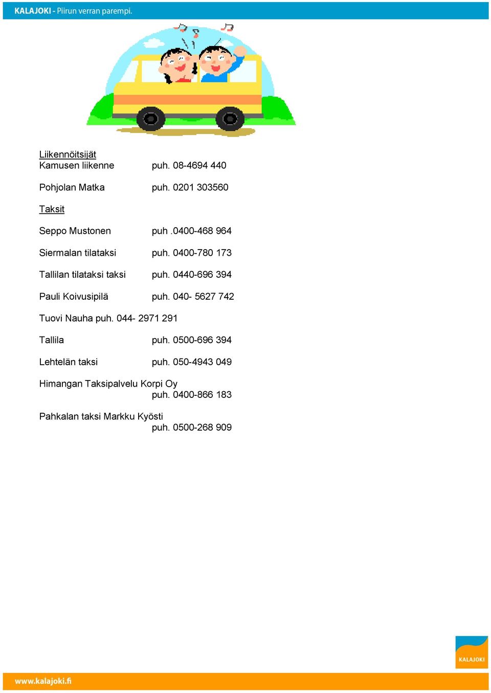 0400-780 173 Tallilan tilataksi taksi puh. 0440-696 394 Pauli Koivusipilä puh.