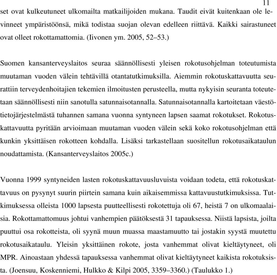 ) Suomen kansanterveyslaitos seuraa säännöllisesti yleisen rokotusohjelman toteutumista muutaman vuoden välein tehtävillä otantatutkimuksilla.