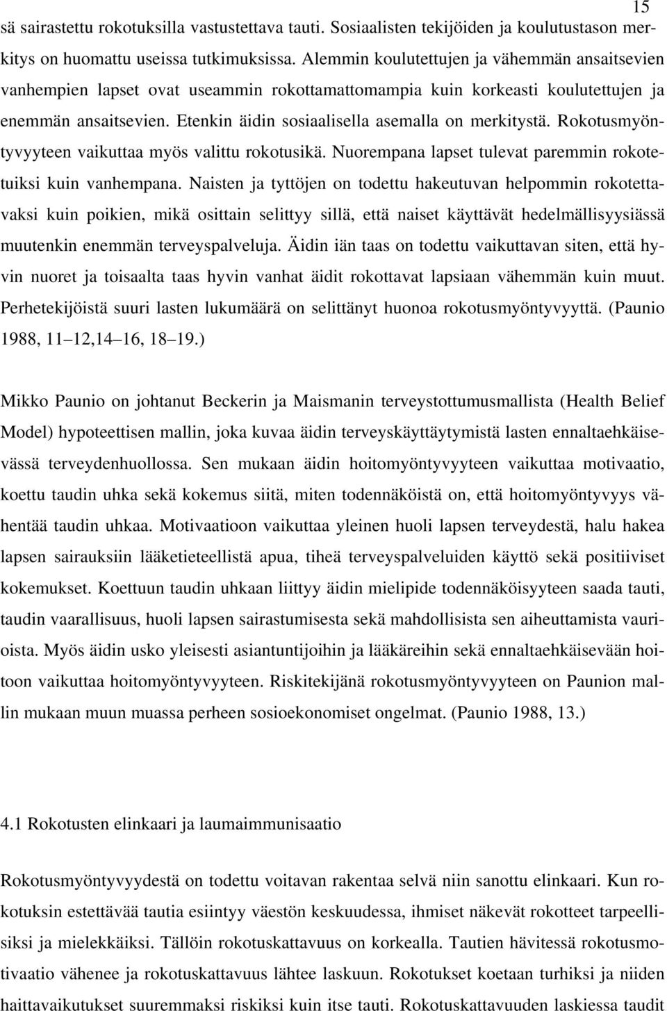 Etenkin äidin sosiaalisella asemalla on merkitystä. Rokotusmyöntyvyyteen vaikuttaa myös valittu rokotusikä. Nuorempana lapset tulevat paremmin rokotetuiksi kuin vanhempana.