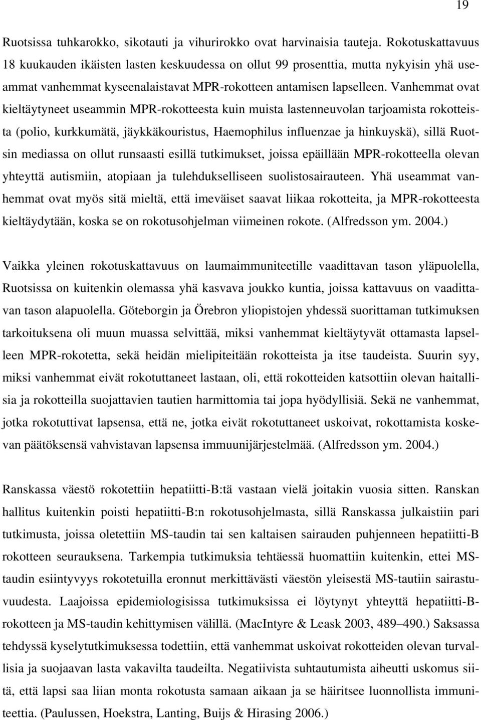 Vanhemmat ovat kieltäytyneet useammin MPR-rokotteesta kuin muista lastenneuvolan tarjoamista rokotteista (polio, kurkkumätä, jäykkäkouristus, Haemophilus influenzae ja hinkuyskä), sillä Ruotsin