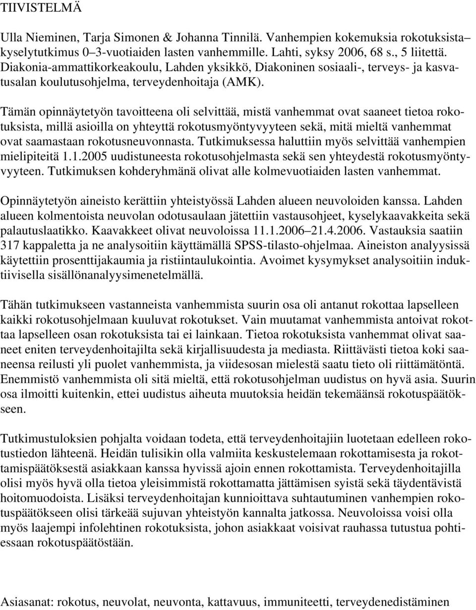 Tämän opinnäytetyön tavoitteena oli selvittää, mistä vanhemmat ovat saaneet tietoa rokotuksista, millä asioilla on yhteyttä rokotusmyöntyvyyteen sekä, mitä mieltä vanhemmat ovat saamastaan